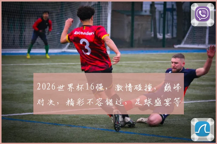 2026世界杯16强，激情碰撞，巅峰对决，精彩不容错过，足球盛宴等你来